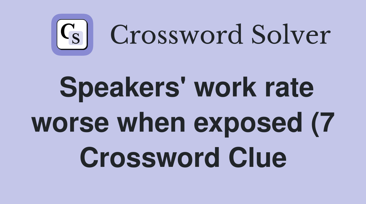 Speakers #39 work rate worse when exposed (7) Crossword Clue Answers Speakers #39 work rate worse when exposed (7) Crossword Clue Answers