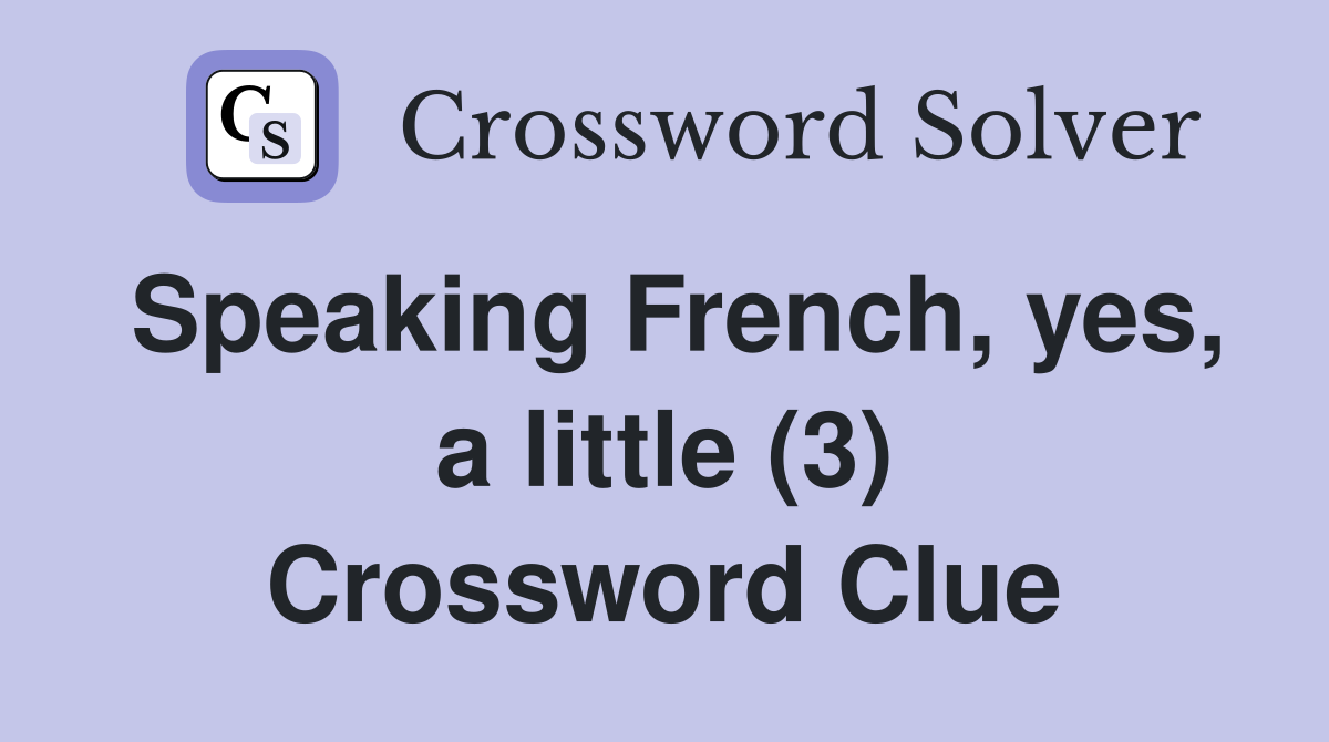 Speaking French, yes, a little (3) Crossword Clue