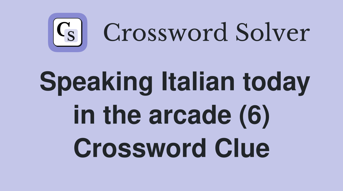 Speaking Italian today in the arcade (6) Crossword Clue
