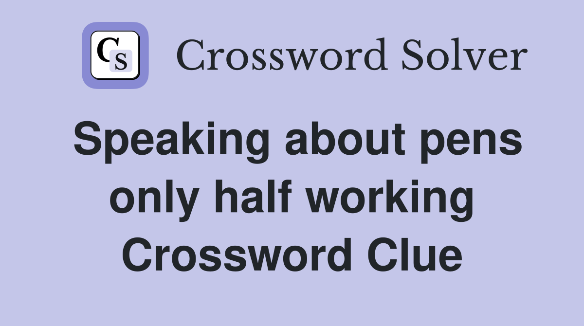 Speaking about pens only half working Crossword Clue