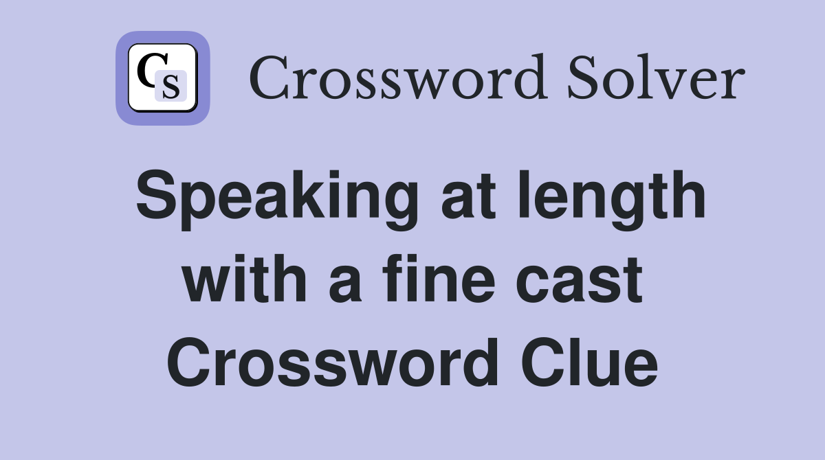 Speaking at length with a fine cast Crossword Clue