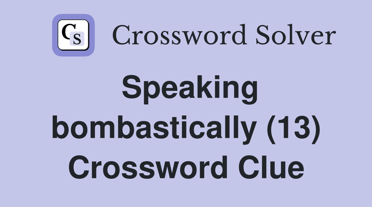 Speaking bombastically (13) Crossword Clue