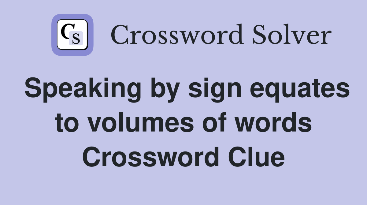 Speaking by sign equates to volumes of words Crossword Clue