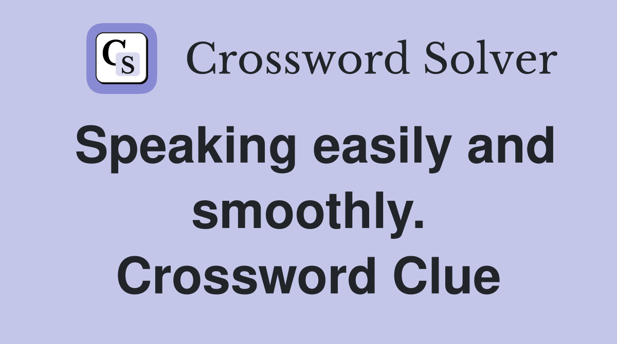 Speaking easily and smoothly. Crossword Clue