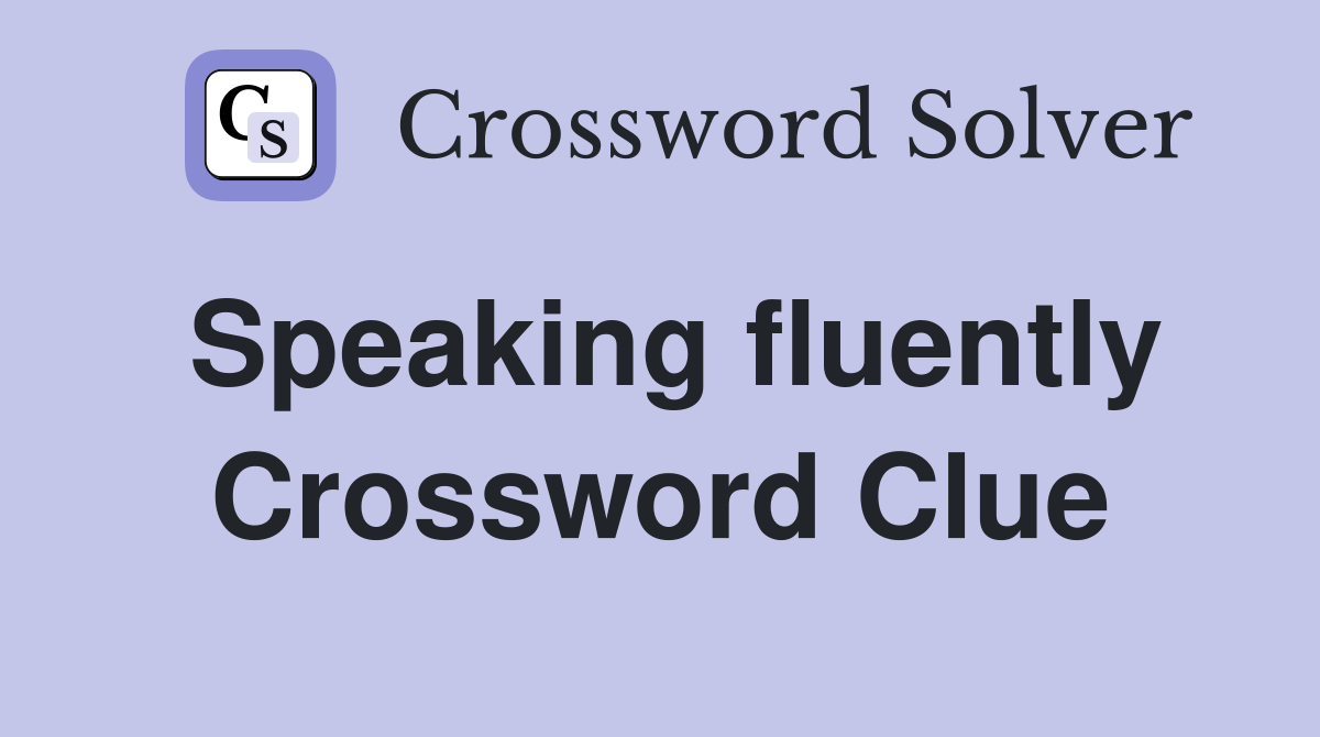 Speaking fluently Crossword Clue