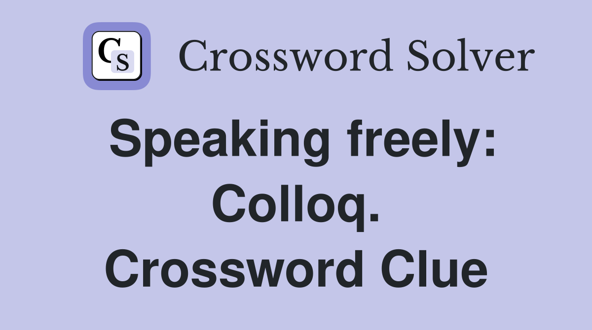 Speaking freely: Colloq. Crossword Clue