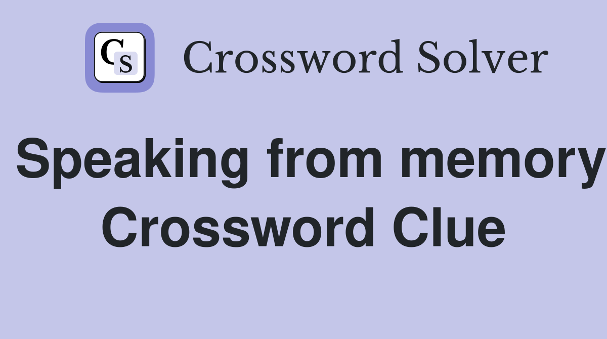 Speaking from memory Crossword Clue