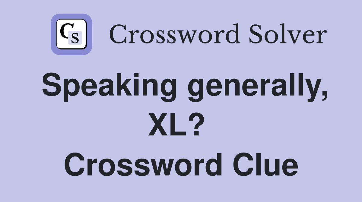 Speaking generally, XL?  Crossword Clue