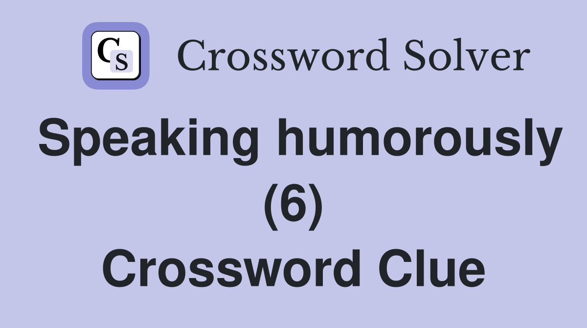Speaking humorously (6) Crossword Clue