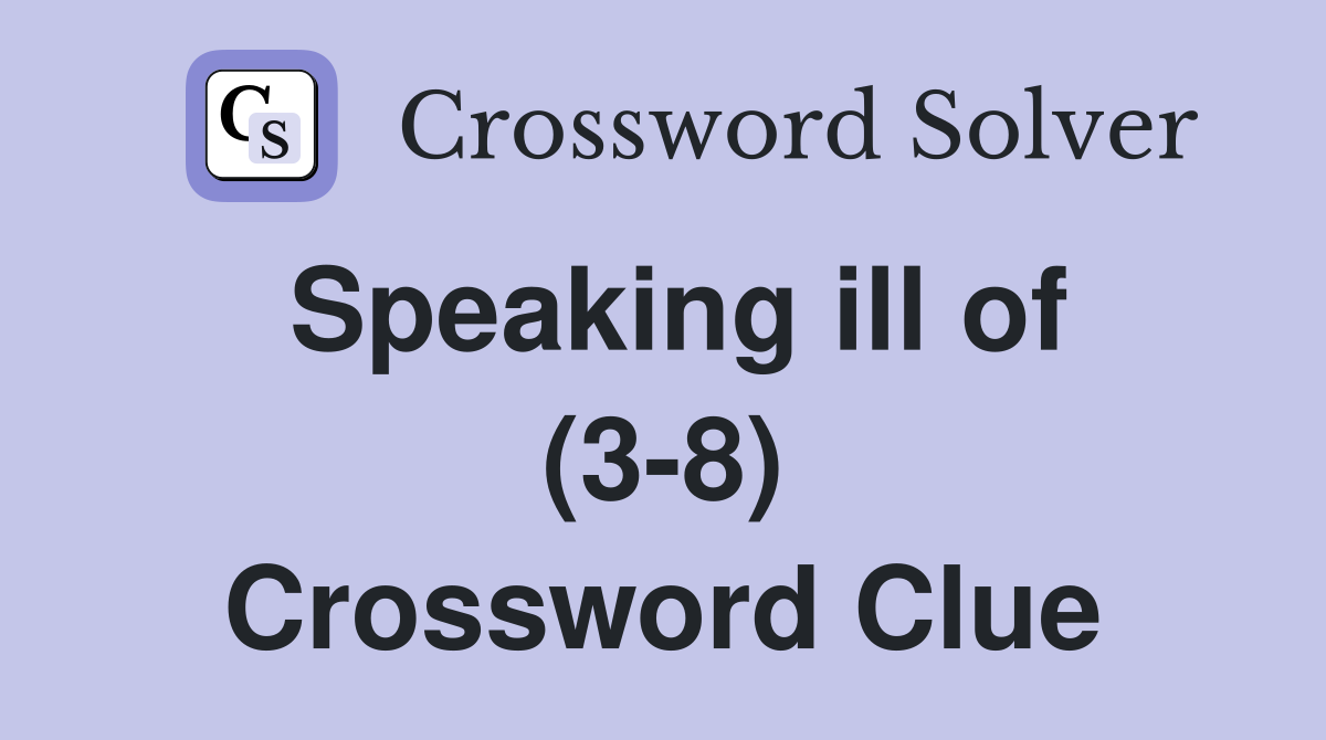 Speaking ill of (3-8) Crossword Clue