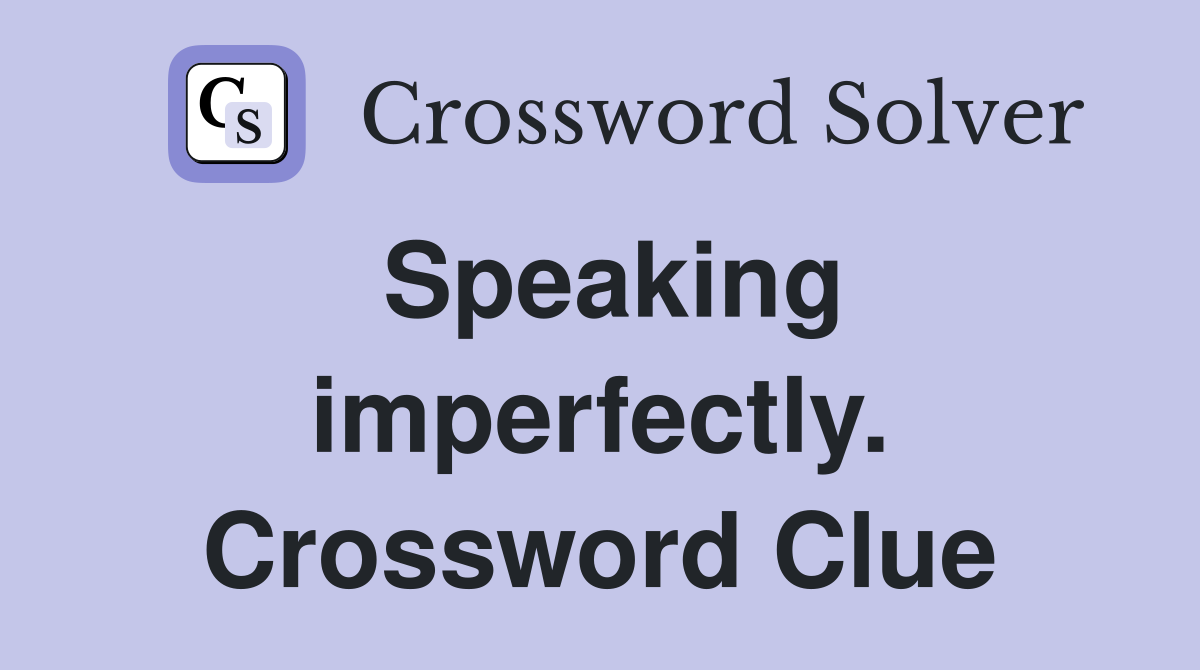 Speaking imperfectly. Crossword Clue