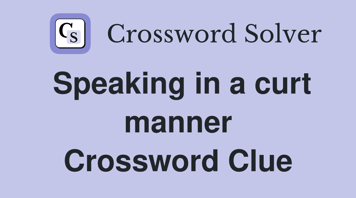 Speaking in a curt manner Crossword Clue