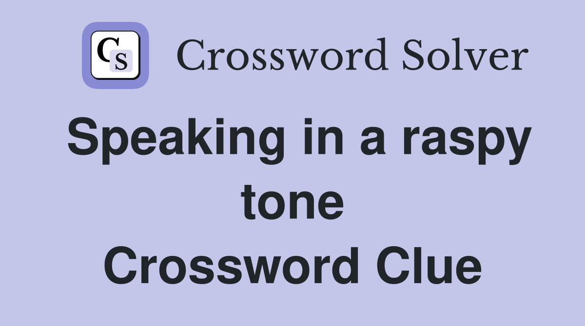 Speaking in a raspy tone Crossword Clue