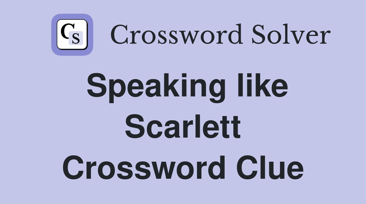 Speaking like Scarlett Crossword Clue