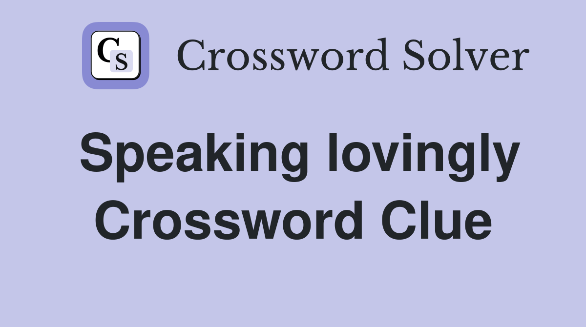 Speaking lovingly Crossword Clue