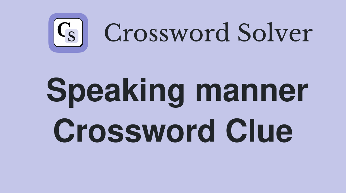 Speaking manner Crossword Clue