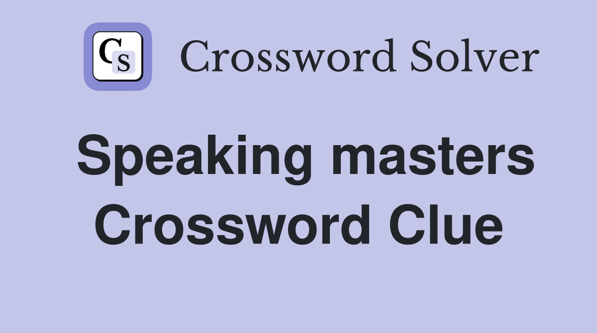 Speaking masters Crossword Clue