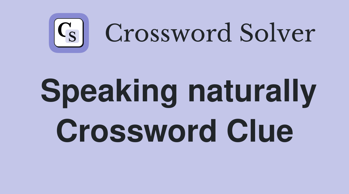 Speaking naturally Crossword Clue