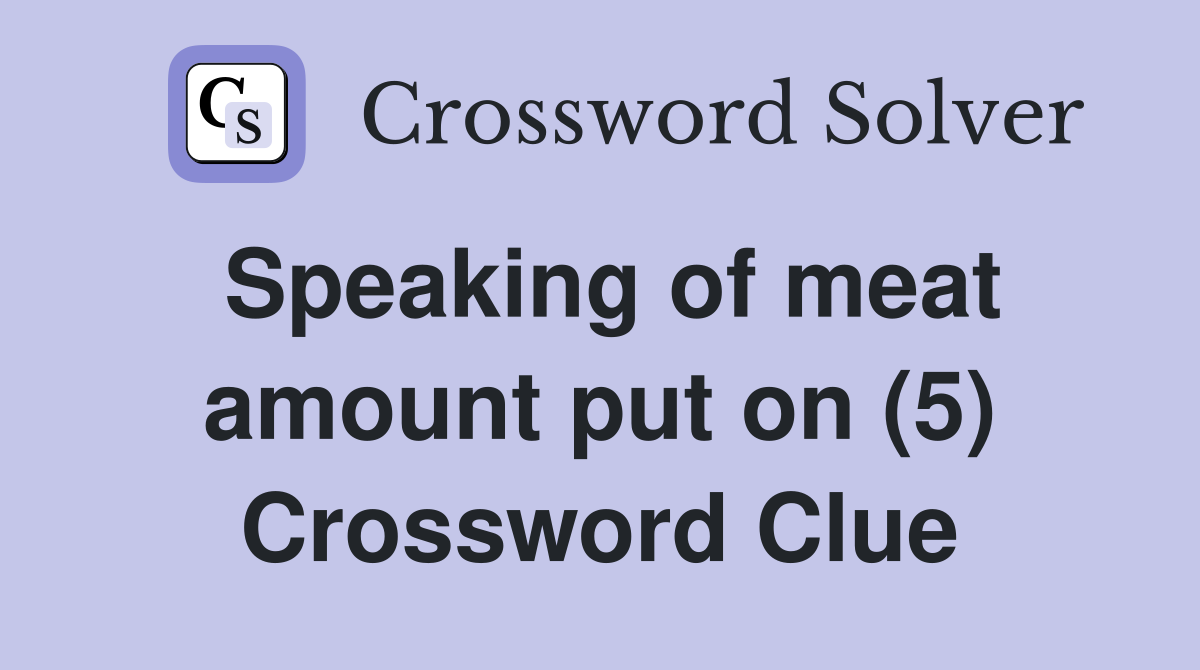 Speaking of meat amount put on (5) Crossword Clue