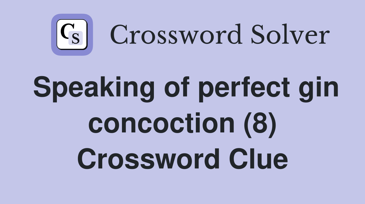 Speaking of perfect gin concoction (8) Crossword Clue