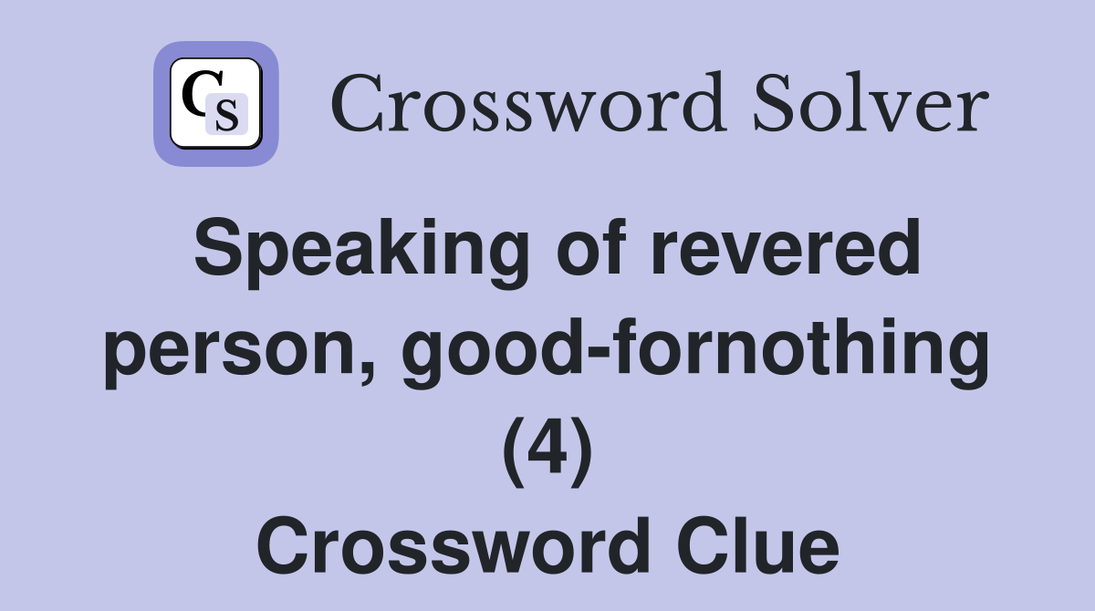 Speaking of revered person, good-fornothing (4) Crossword Clue