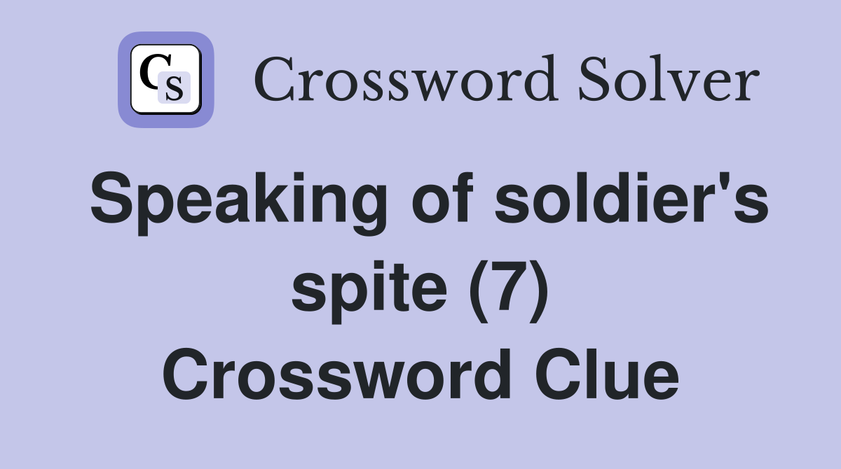 Speaking of soldier's spite (7) Crossword Clue