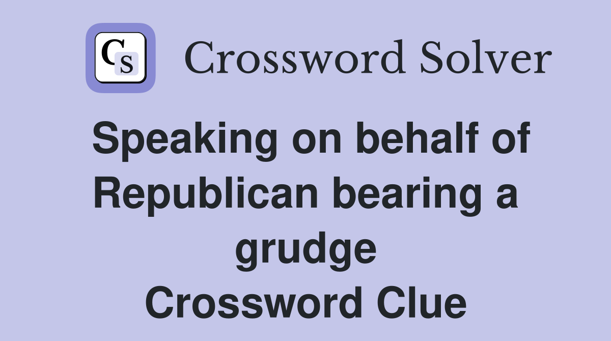Speaking on behalf of Republican bearing a grudge Crossword Clue