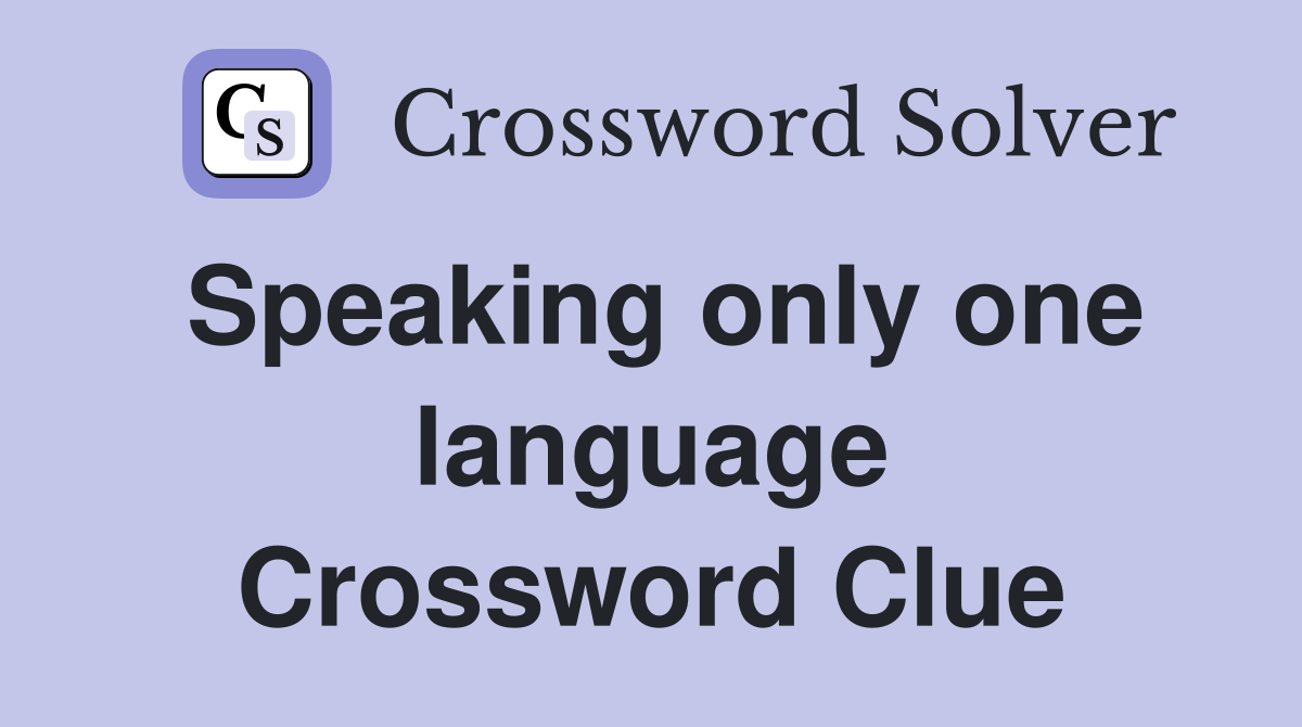 Speaking only one language Crossword Clue