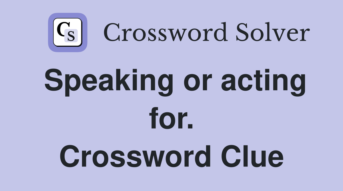 Speaking or acting for. Crossword Clue