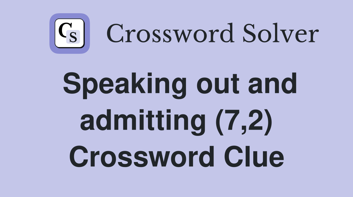 Speaking out and admitting (7,2) Crossword Clue