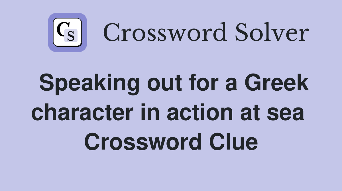 Speaking out for a Greek character in action at sea  Crossword Clue