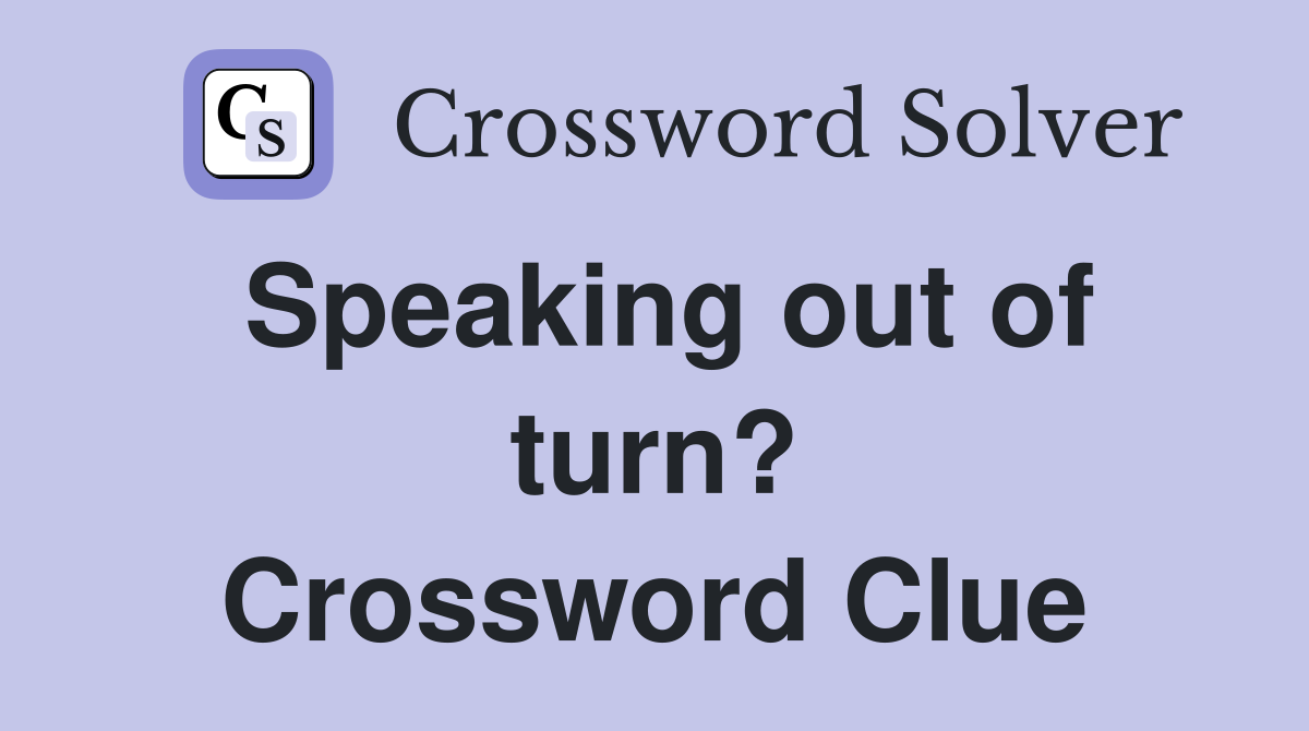 Speaking out of turn? Crossword Clue