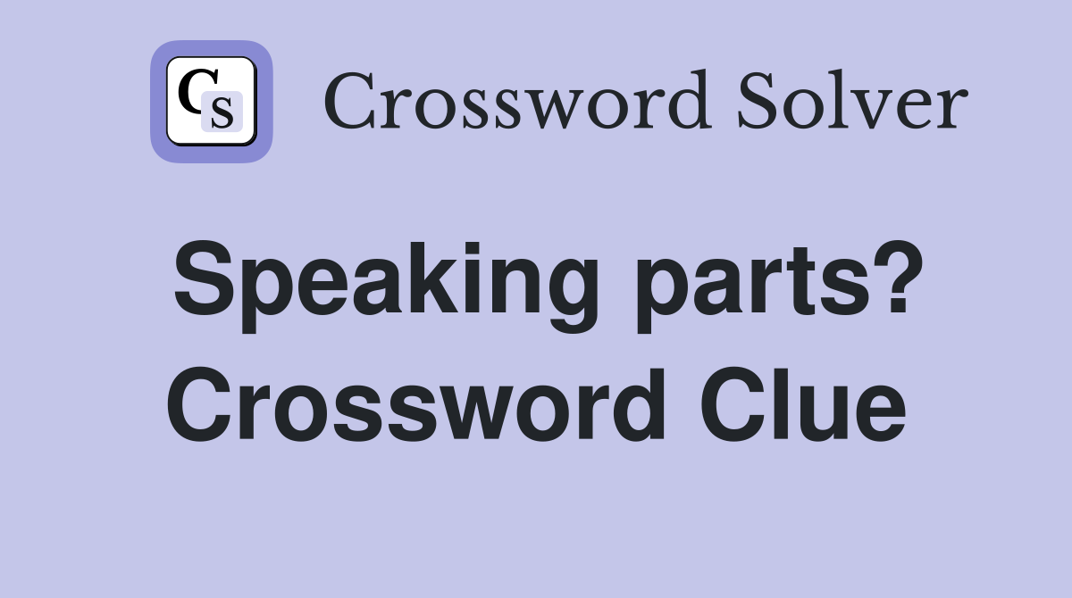 Speaking parts? Crossword Clue