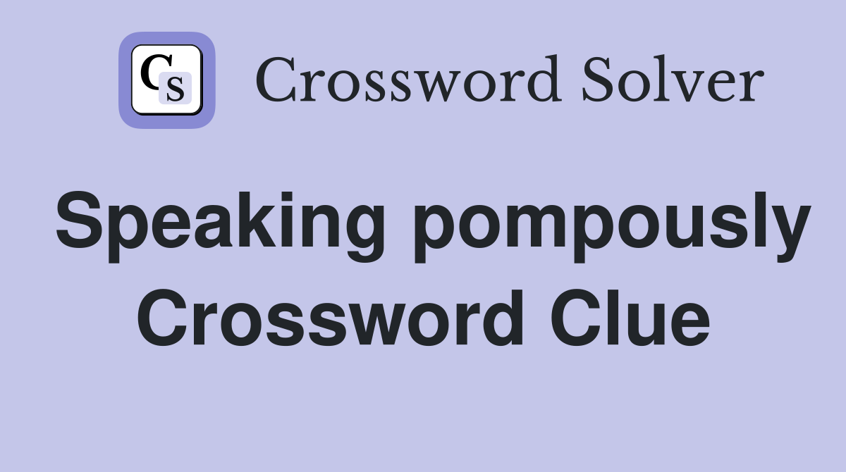 Speaking pompously Crossword Clue