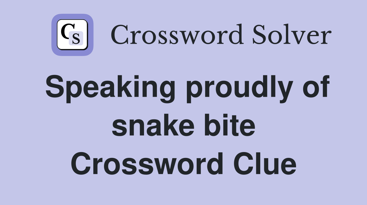 Speaking proudly of snake bite Crossword Clue