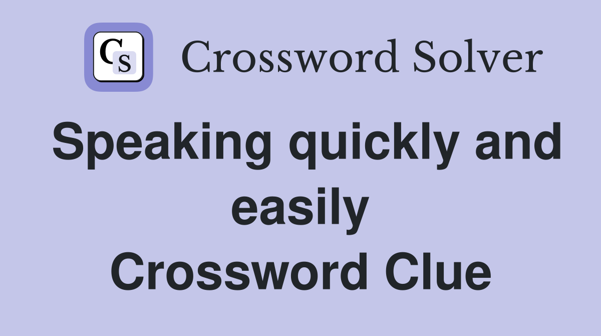 Speaking quickly and easily Crossword Clue