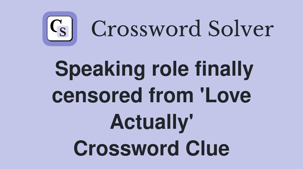 Speaking role finally censored from 'Love Actually' Crossword Clue