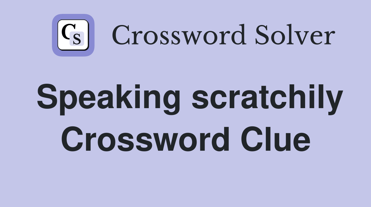 Speaking scratchily Crossword Clue