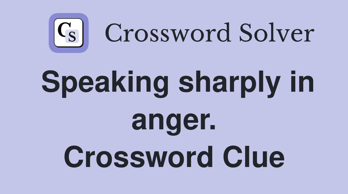 Speaking sharply in anger. Crossword Clue