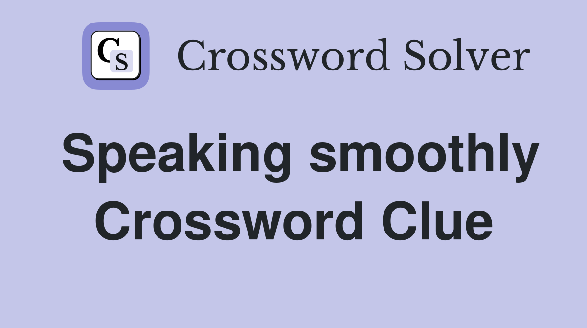 Speaking smoothly Crossword Clue