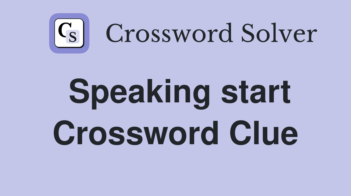 Speaking start Crossword Clue