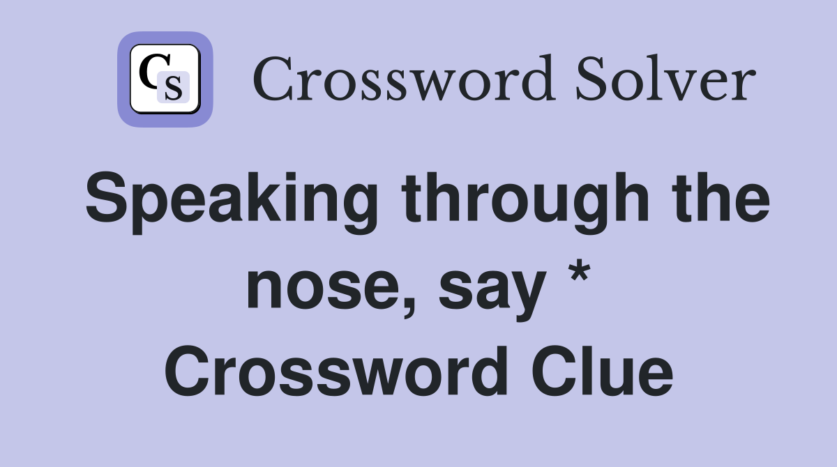Speaking through the nose, say * Crossword Clue