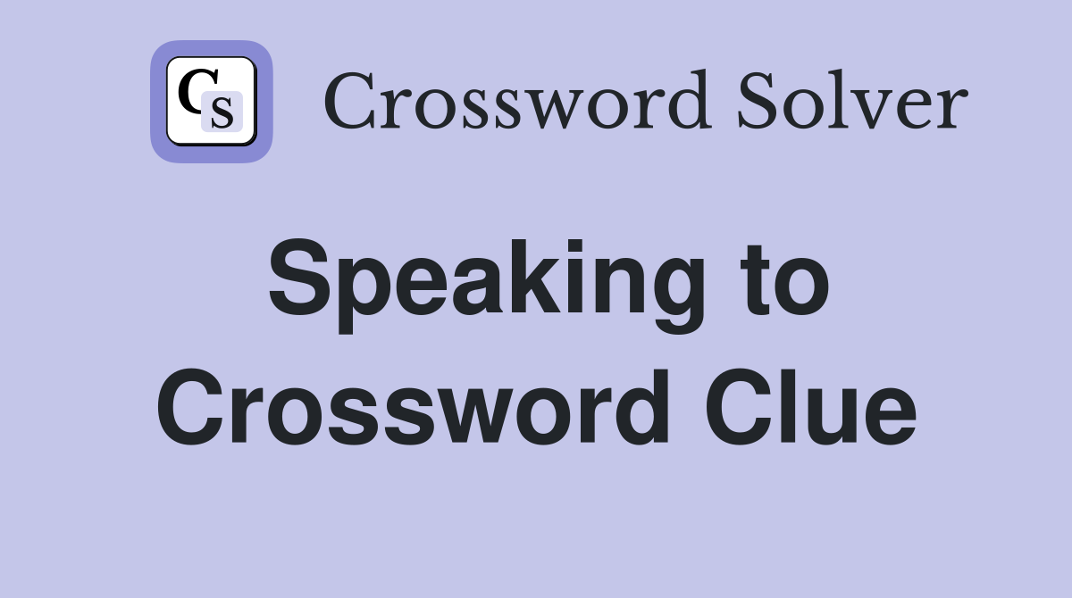 Speaking to Crossword Clue