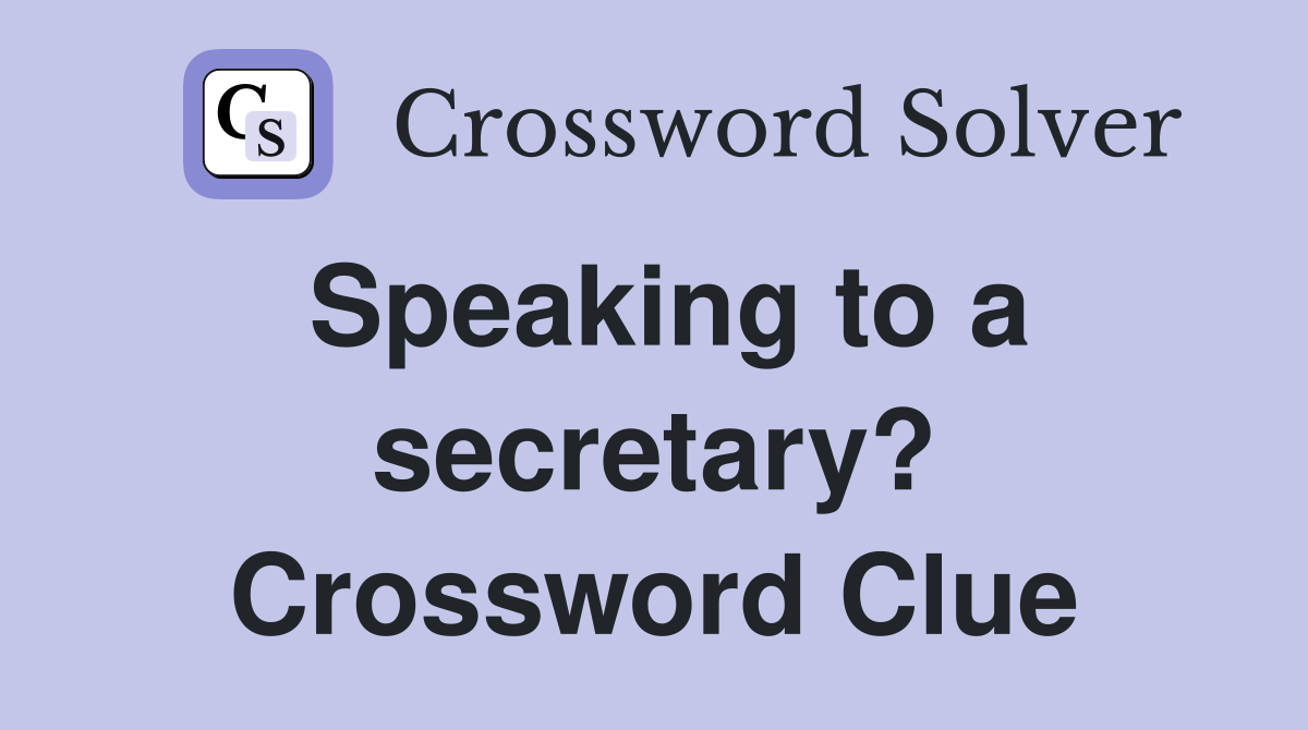 Speaking to a secretary? Crossword Clue