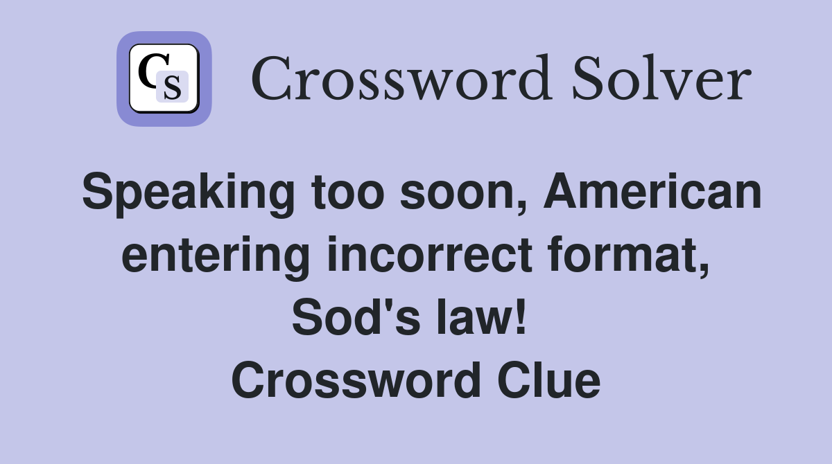 Speaking too soon, American entering incorrect format, Sod's law!  Crossword Clue