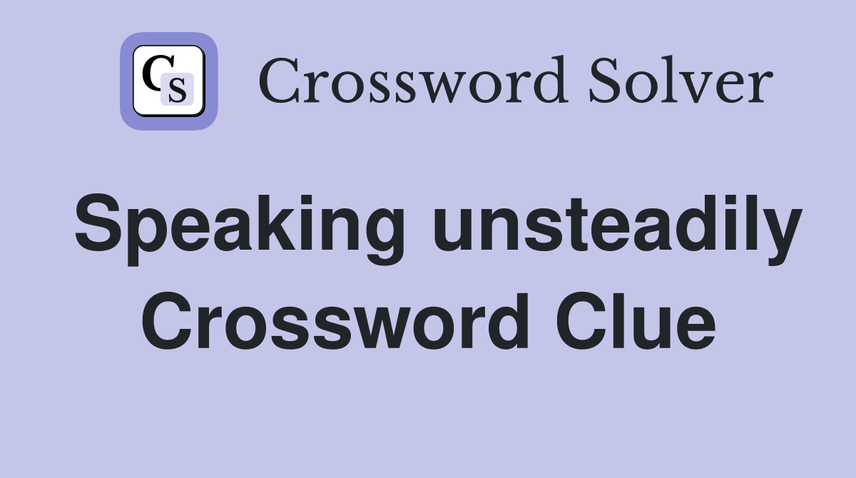 Speaking unsteadily Crossword Clue