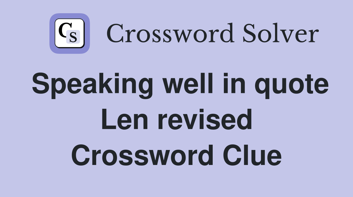 Speaking well in quote Len revised Crossword Clue