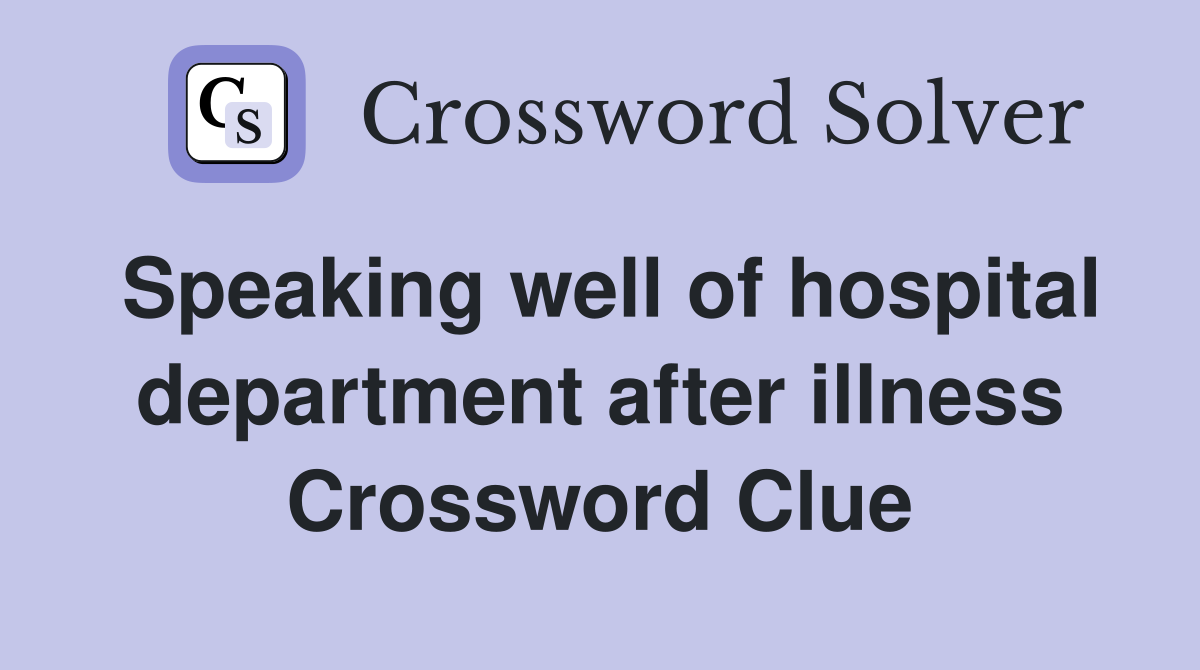 Speaking well of hospital department after illness Crossword Clue
