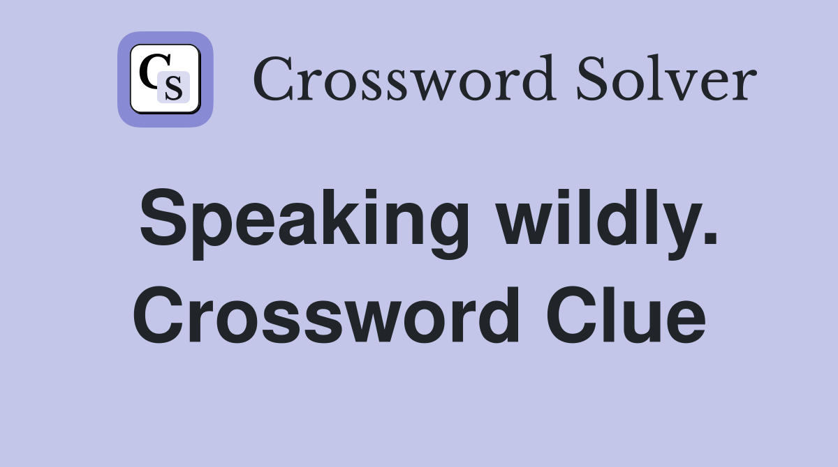 Speaking wildly. Crossword Clue