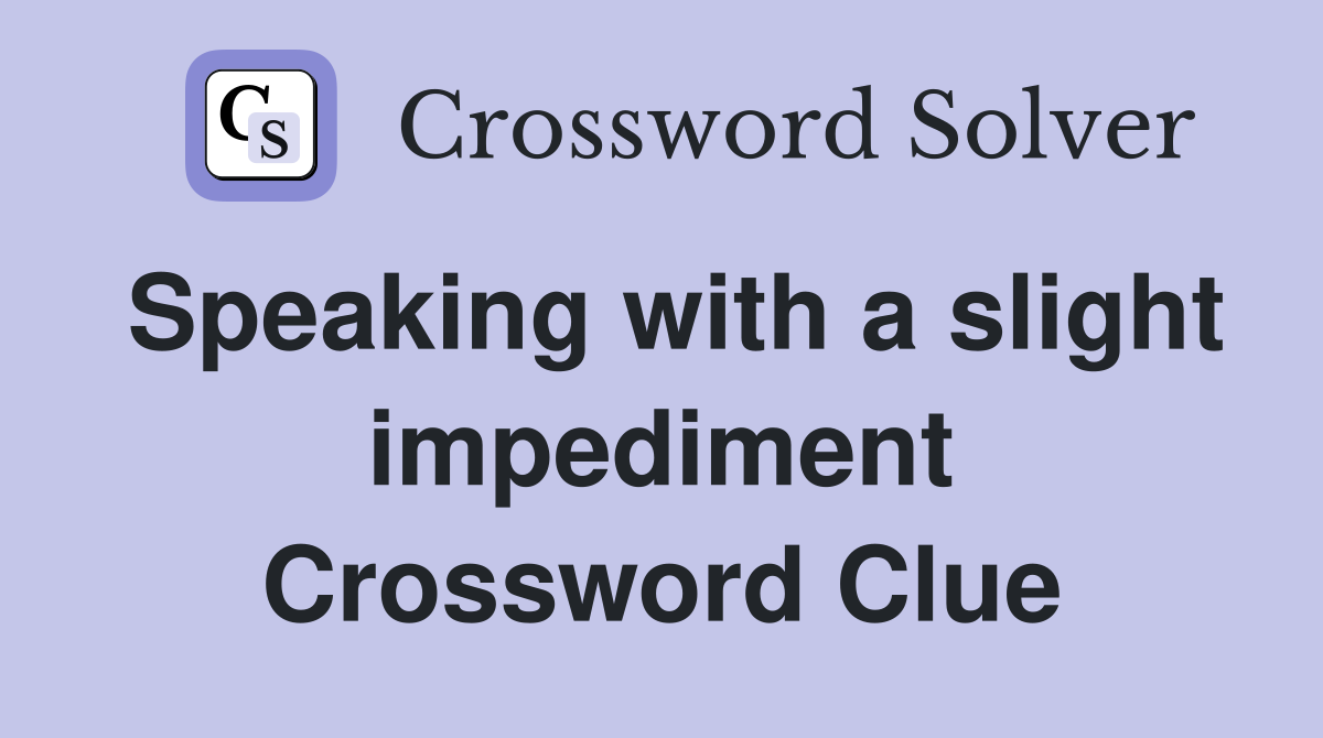 Speaking with a slight impediment Crossword Clue